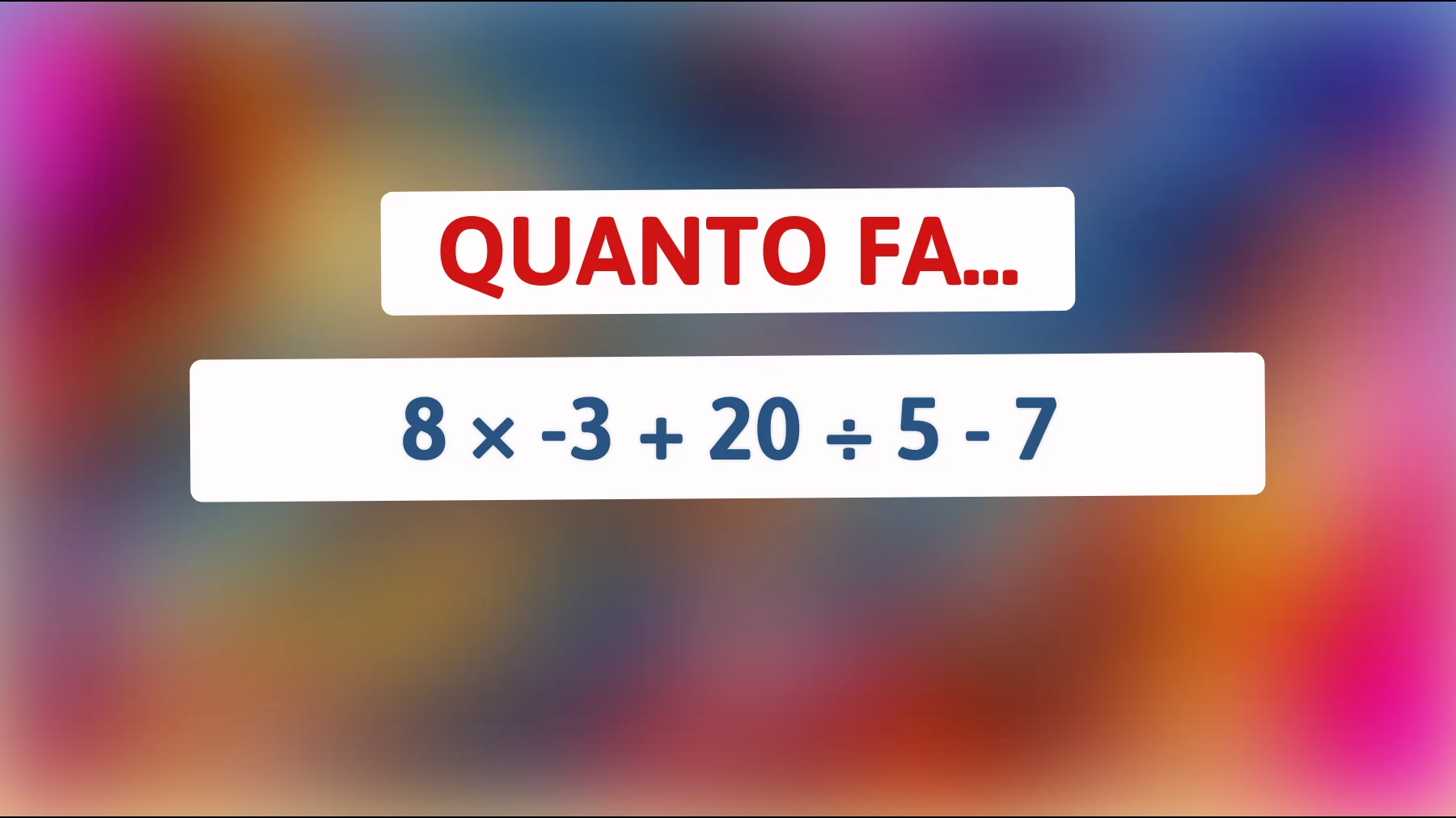 Solo il 2% riesce a risolverlo: quanto fa davvero 8 × -3 + 20 ÷ 5 - 7?"